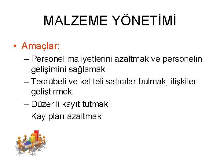 MALZEME YÖNETİMİ • Amaçlar: – Personel maliyetlerini azaltmak ve personelin gelişimini sağlamak. – Tecrübeli