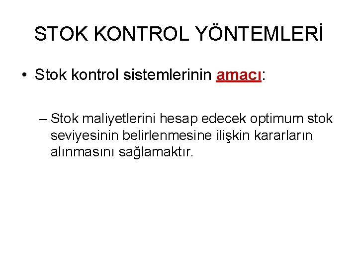 STOK KONTROL YÖNTEMLERİ • Stok kontrol sistemlerinin amacı: – Stok maliyetlerini hesap edecek optimum