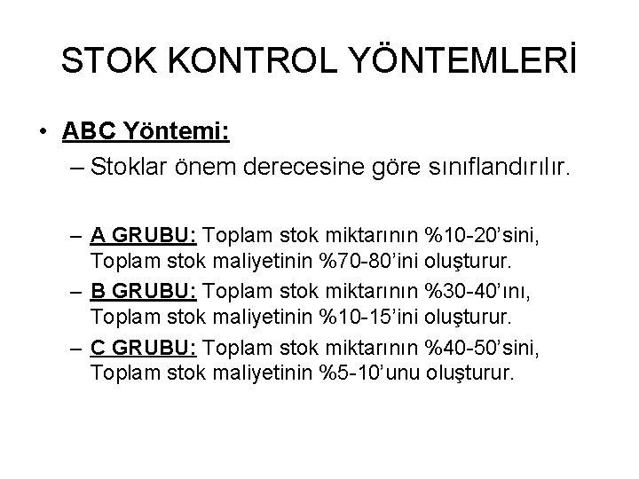 STOK KONTROL YÖNTEMLERİ • ABC Yöntemi: – Stoklar önem derecesine göre sınıflandırılır. – A