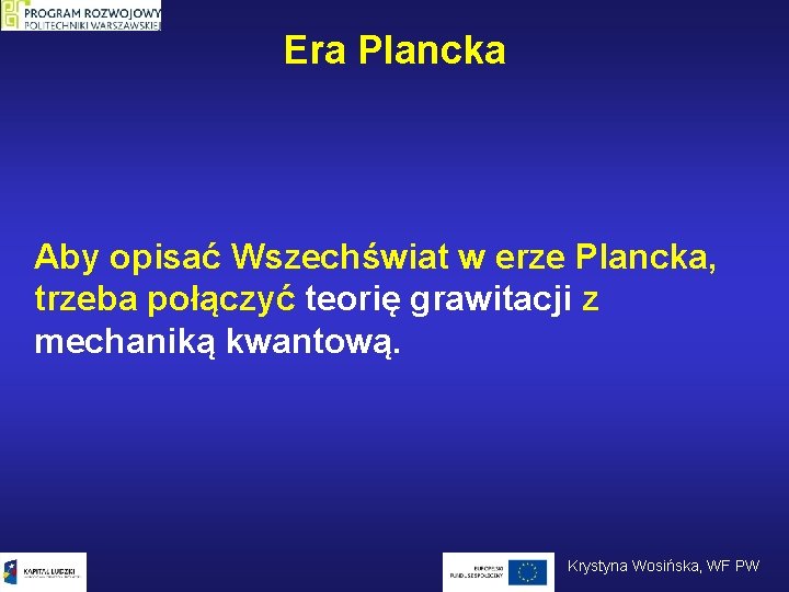 Era Plancka Aby opisać Wszechświat w erze Plancka, trzeba połączyć teorię grawitacji z mechaniką