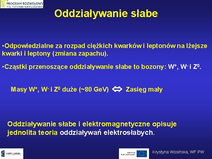 Oddziaływanie słabe • Odpowiedzialne za rozpad ciężkich kwarków i leptonów na lżejsze kwarki i