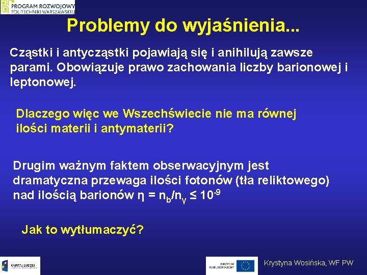 Problemy do wyjaśnienia. . . Cząstki i antycząstki pojawiają się i anihilują zawsze parami.