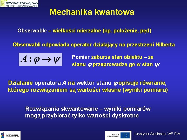 Mechanika kwantowa Obserwable – wielkości mierzalne (np. położenie, pęd) Obserwabli odpowiada operator działający na