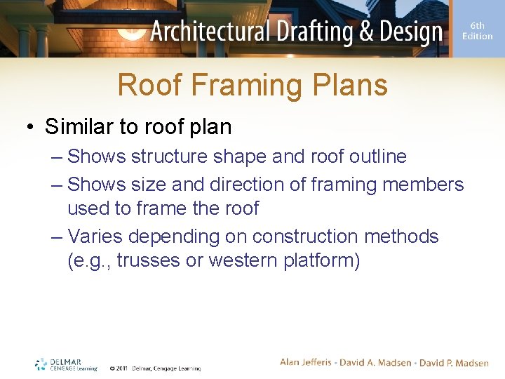 Roof Framing Plans • Similar to roof plan – Shows structure shape and roof