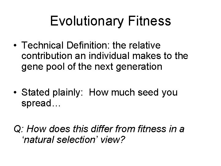 Evolutionary Fitness • Technical Definition: the relative contribution an individual makes to the gene