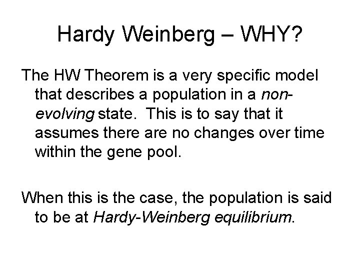 Hardy Weinberg – WHY? The HW Theorem is a very specific model that describes