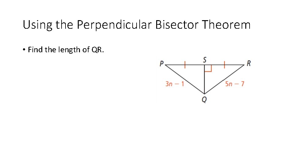 Using the Perpendicular Bisector Theorem • Find the length of QR. 