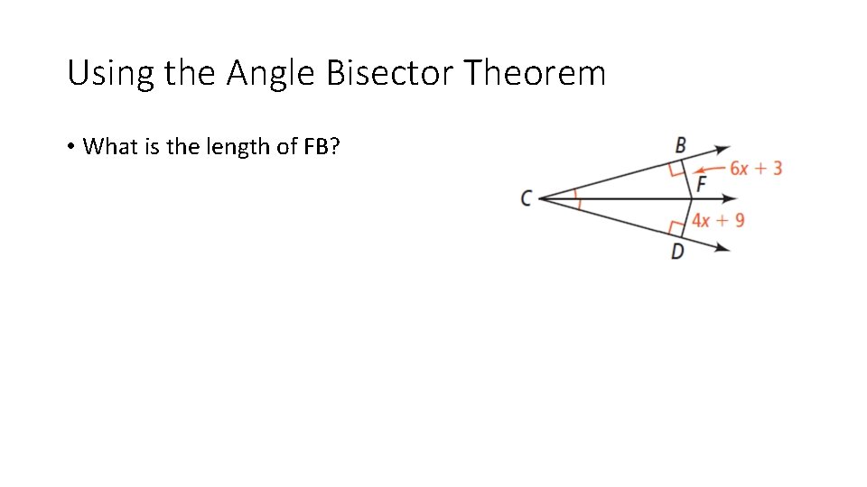 Using the Angle Bisector Theorem • What is the length of FB? 