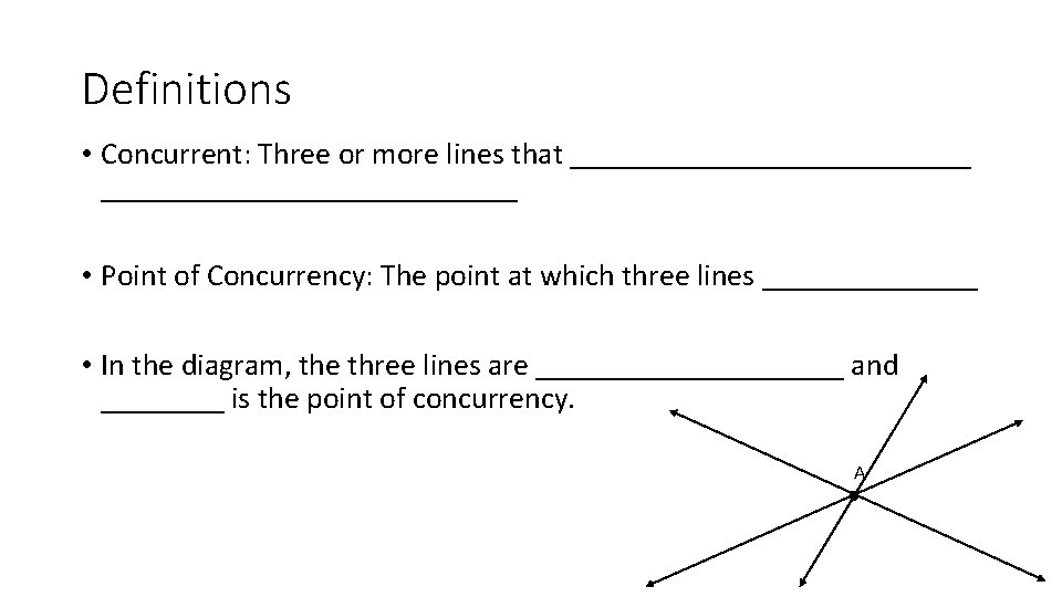 Definitions • Concurrent: Three or more lines that ___________________________ • Point of Concurrency: The