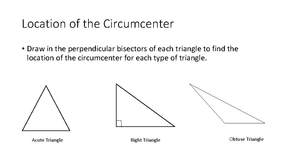 Location of the Circumcenter • Draw in the perpendicular bisectors of each triangle to
