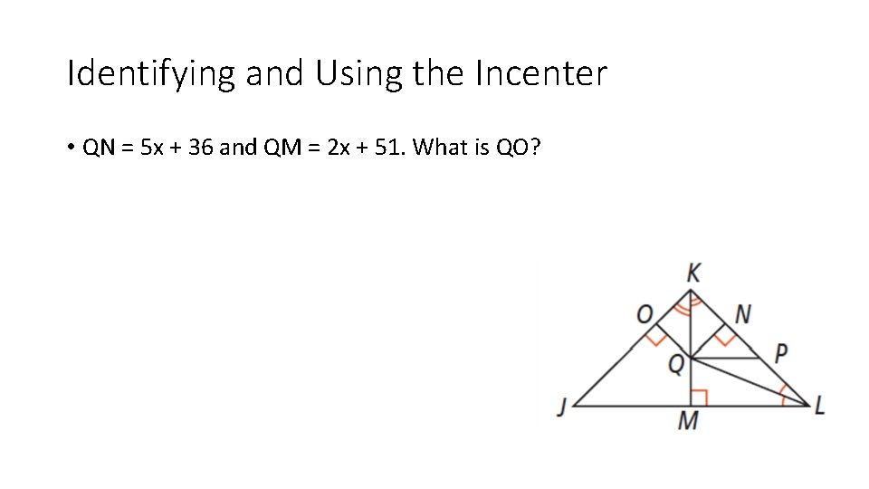 Identifying and Using the Incenter • QN = 5 x + 36 and QM