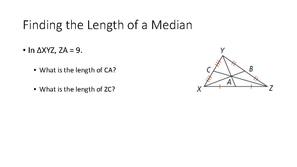 Finding the Length of a Median • In ∆XYZ, ZA = 9. • What