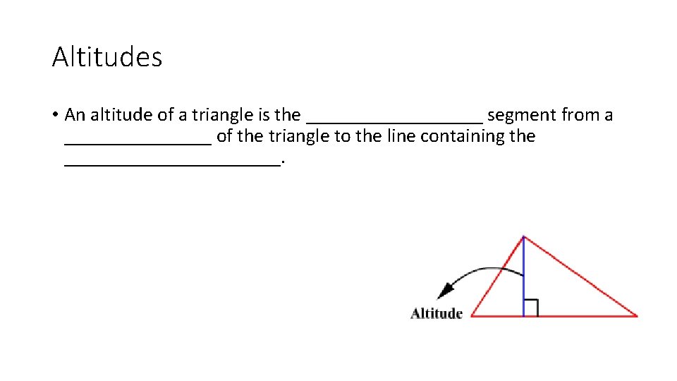 Altitudes • An altitude of a triangle is the _________ segment from a ________