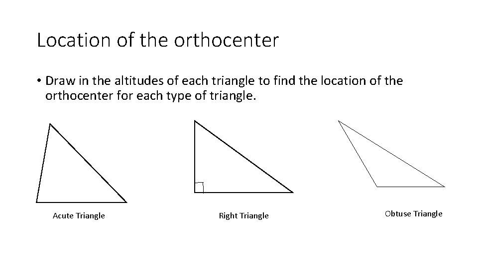 Location of the orthocenter • Draw in the altitudes of each triangle to find