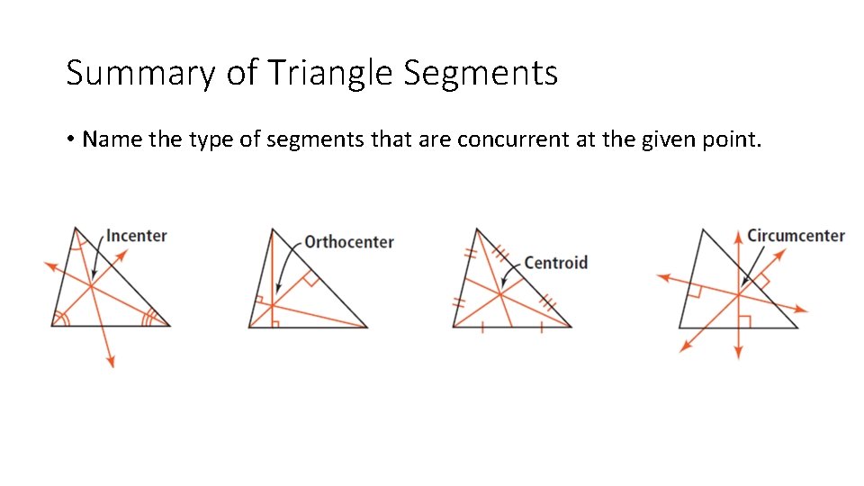 Summary of Triangle Segments • Name the type of segments that are concurrent at