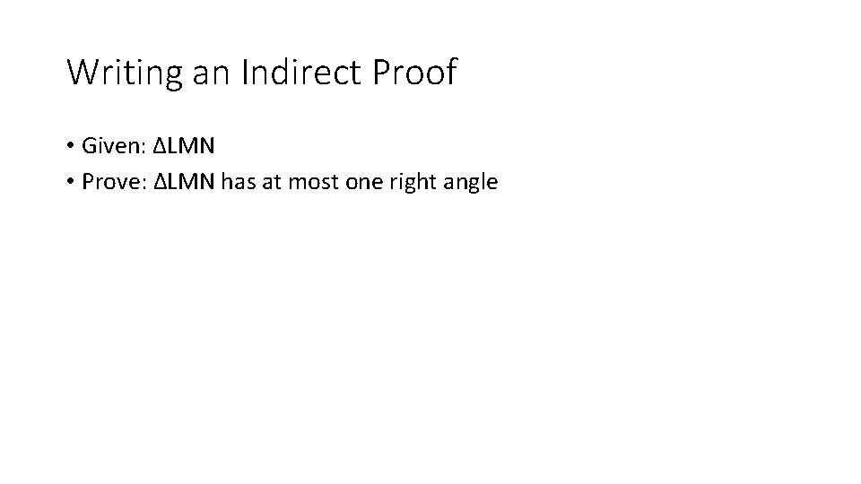 Writing an Indirect Proof • Given: ∆LMN • Prove: ∆LMN has at most one