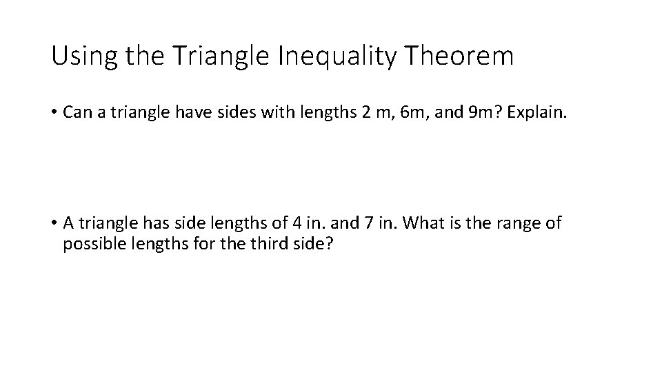 Using the Triangle Inequality Theorem • Can a triangle have sides with lengths 2