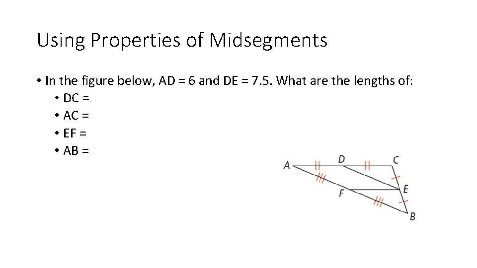 Using Properties of Midsegments • In the figure below, AD = 6 and DE