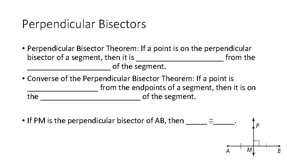 Perpendicular Bisectors • Perpendicular Bisector Theorem: If a point is on the perpendicular bisector