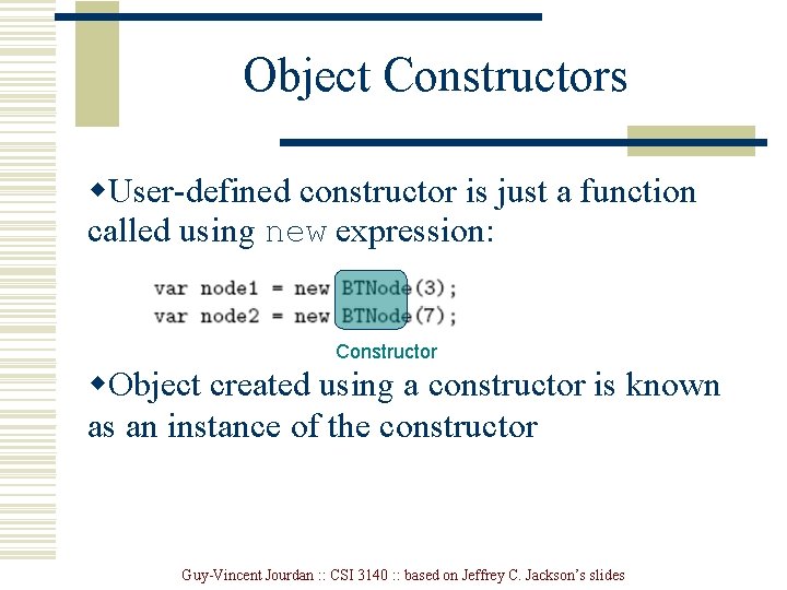 Object Constructors w. User-defined constructor is just a function called using new expression: Constructor