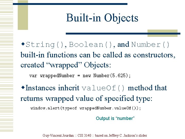 Built-in Objects w. String(), Boolean(), and Number() built-in functions can be called as constructors,