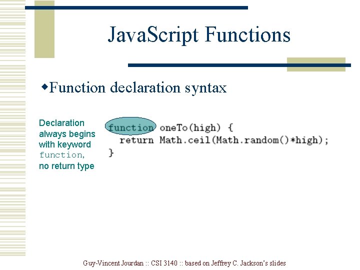 Java. Script Functions w. Function declaration syntax Declaration always begins with keyword function, no