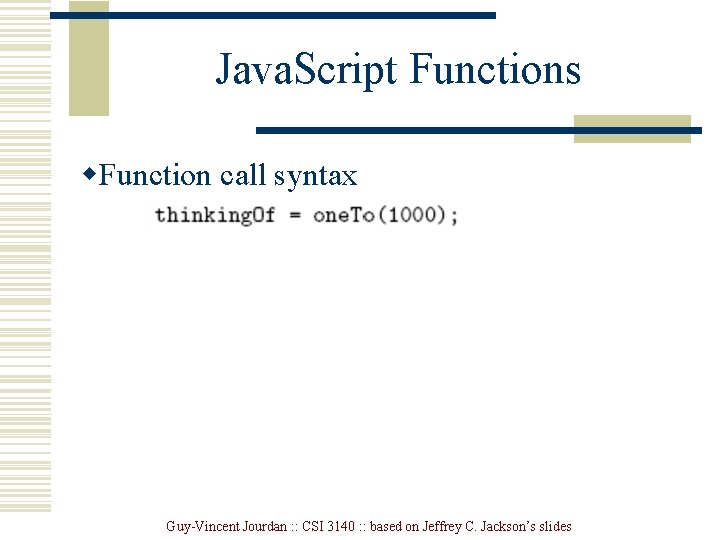 Java. Script Functions w. Function call syntax Guy-Vincent Jourdan : : CSI 3140 :