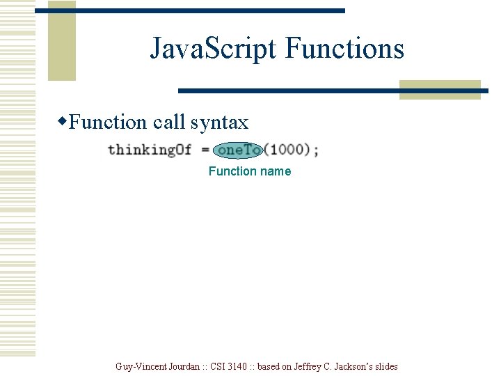 Java. Script Functions w. Function call syntax Function name Guy-Vincent Jourdan : : CSI
