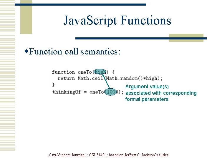 Java. Script Functions w. Function call semantics: Argument value(s) associated with corresponding formal parameters