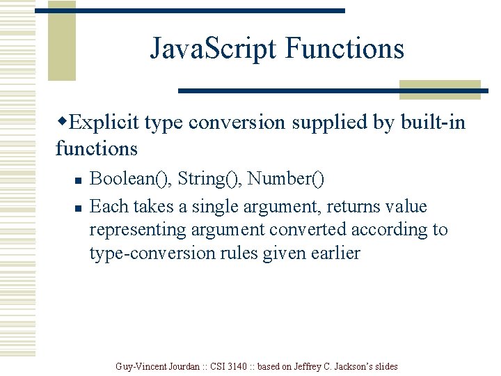 Java. Script Functions w. Explicit type conversion supplied by built-in functions n n Boolean(),