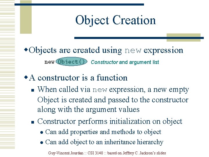 Object Creation w. Objects are created using new expression Constructor and argument list w.
