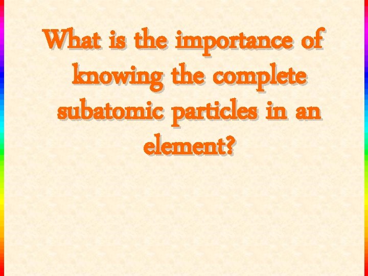 What is the importance of knowing the complete subatomic particles in an element? 