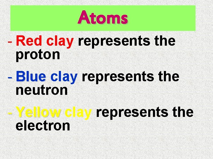 Atoms - Red clay represents the proton - Blue clay represents the neutron -