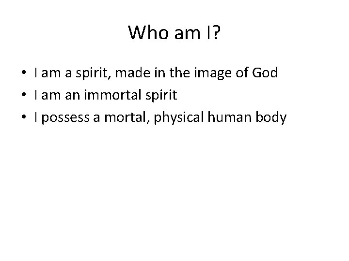 Who am I? • I am a spirit, made in the image of God