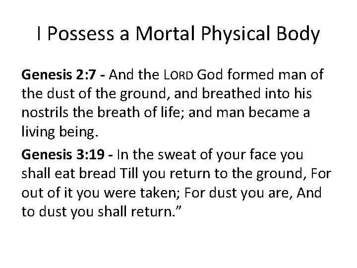 I Possess a Mortal Physical Body Genesis 2: 7 - And the LORD God