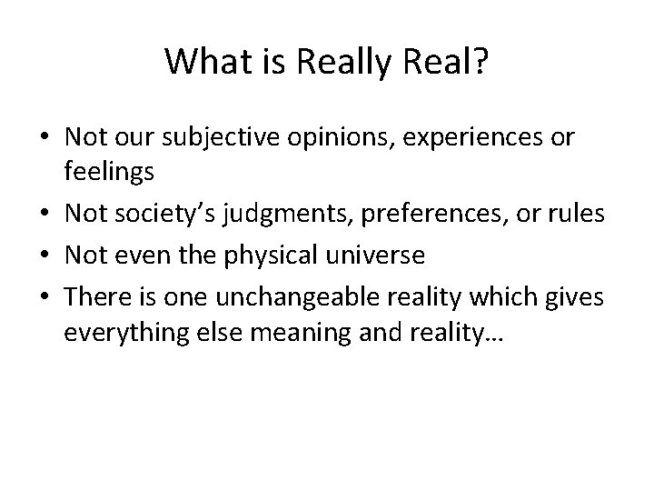 What is Really Real? • Not our subjective opinions, experiences or feelings • Not