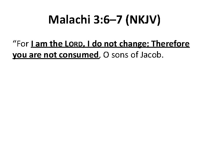 Malachi 3: 6– 7 (NKJV) “For I am the LORD, I do not change;