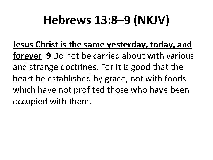 Hebrews 13: 8– 9 (NKJV) Jesus Christ is the same yesterday, today, and forever.
