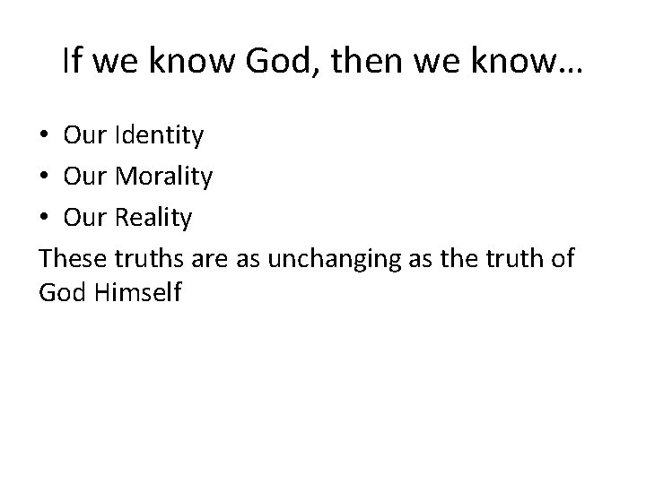 If we know God, then we know… • Our Identity • Our Morality •