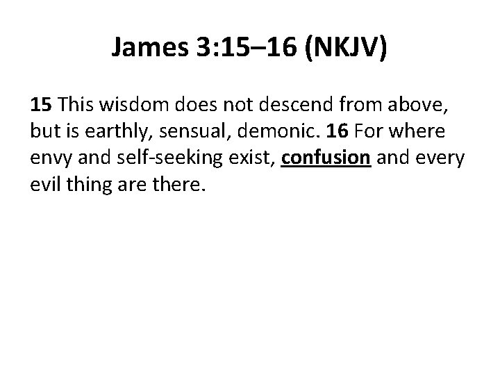 James 3: 15– 16 (NKJV) 15 This wisdom does not descend from above, but