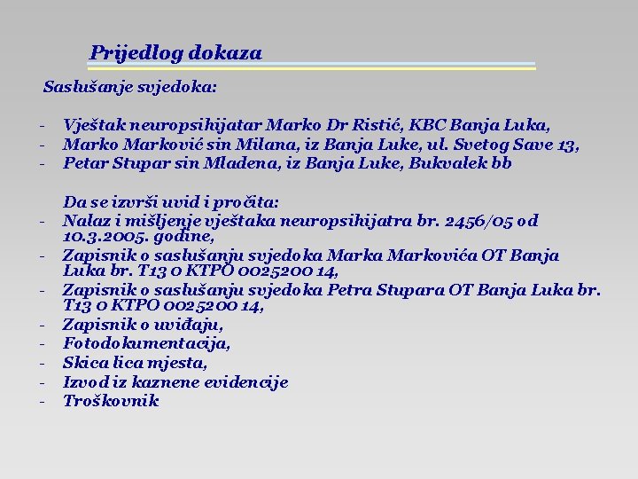 Prijedlog dokaza Saslušanje svjedoka: - - Vještak neuropsihijatar Marko Dr Ristić, KBC Banja Luka,