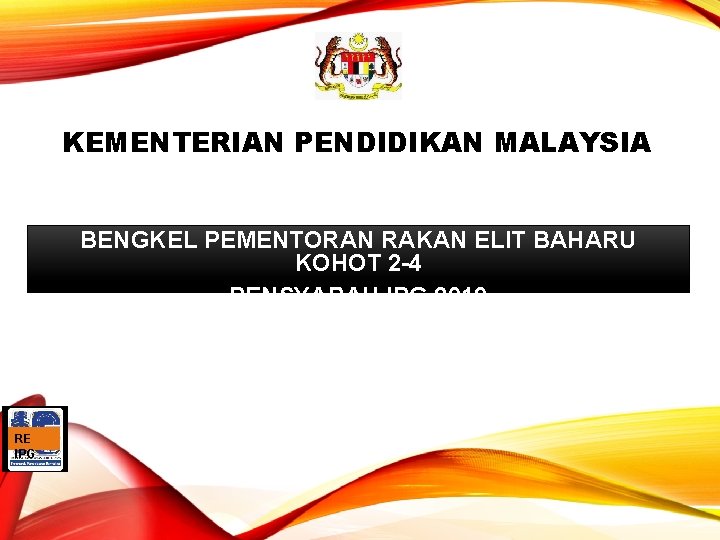 KEMENTERIAN PENDIDIKAN MALAYSIA BENGKEL PEMENTORAN RAKAN ELIT BAHARU KOHOT 2 -4 PENSYARAH IPG 2019