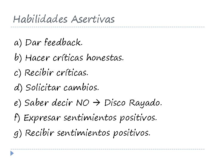 Habilidades Asertivas a) Dar feedback. b) Hacer críticas honestas. c) Recibir críticas. d) Solicitar