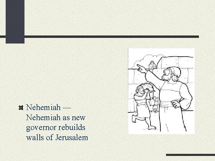 Nehemiah — Nehemiah as new governor rebuilds walls of Jerusalem 