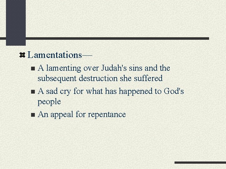 Lamentations— A lamenting over Judah's sins and the subsequent destruction she suffered n A