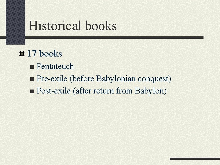 Historical books 17 books Pentateuch n Pre-exile (before Babylonian conquest) n Post-exile (after return