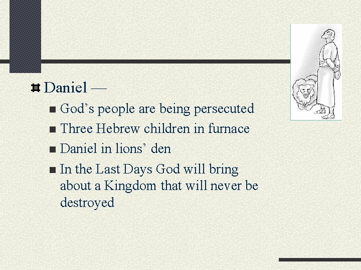 Daniel — God’s people are being persecuted n Three Hebrew children in furnace n