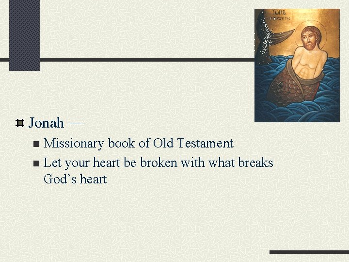 Jonah — Missionary book of Old Testament n Let your heart be broken with