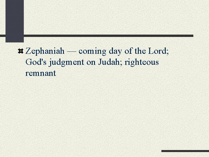 Zephaniah — coming day of the Lord; God's judgment on Judah; righteous remnant 