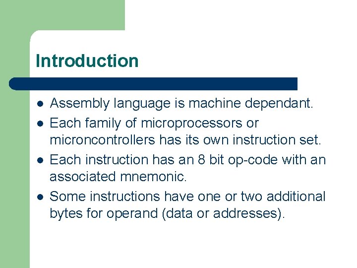 Introduction l l Assembly language is machine dependant. Each family of microprocessors or microncontrollers